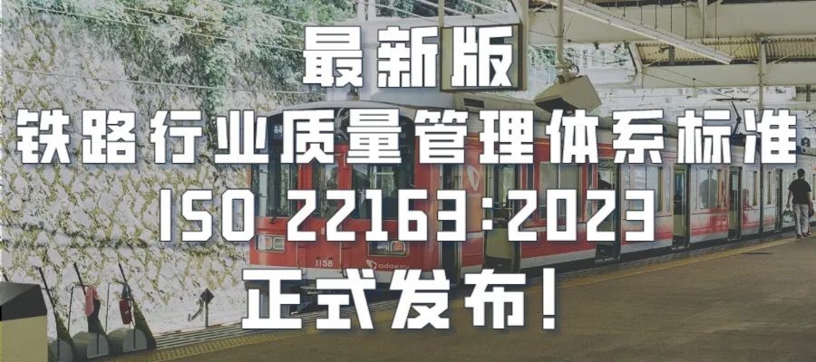 最新版铁路行业质量管理体系标准ISO 22163：2023正式发布！
